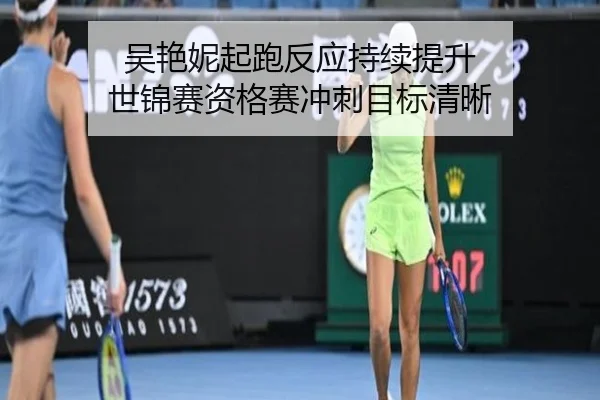 吴艳妮起跑反应持续提升 世锦赛资格赛冲刺目标清晰